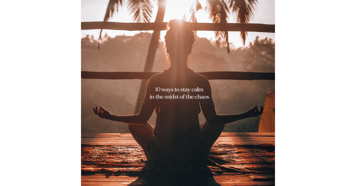 10 WAYS TO STAY CALM IN THE MIDST OF THE CHAOS